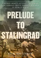 Preludium do Stalingradu: Próba wykolejenia niemieckich wojsk na Kaukazie przez Armię Czerwoną podczas II wojny światowej - Prelude to Stalingrad: The Red Army's Attempt to Derail the German Drive to the Caucasus in World War II