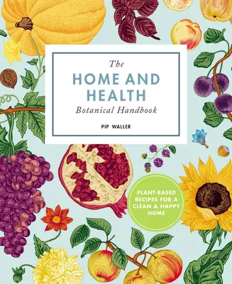 Botaniczny podręcznik domu i szczęścia: Roślinne przepisy na czysty i zdrowy dom - The Home and Happiness Botanical Handbook: Plant-Based Recipes for a Clean and Healthy Home