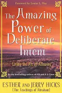 Niesamowita moc świadomej intencji: Żyjąc sztuką pozwalania - The Amazing Power of Deliberate Intent: Living the Art of Allowing