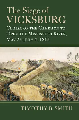 Oblężenie Vicksburga: Punkt kulminacyjny kampanii na rzecz otwarcia rzeki Missisipi, 23 maja - 4 lipca 1863 r. - The Siege of Vicksburg: Climax of the Campaign to Open the Mississippi River, May 23-July 4, 1863