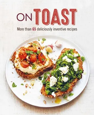 Na grzance: Ponad 70 przepysznie pomysłowych przepisów - On Toast: More Than 70 Deliciously Inventive Recipes