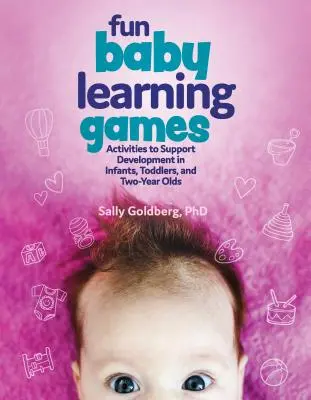 Zabawne gry edukacyjne dla niemowląt: Zabawy wspomagające rozwój niemowląt, małych dzieci i dwulatków - Fun Baby Learning Games: Activities to Support Development in Infants, Toddlers, and Two-Year-Olds