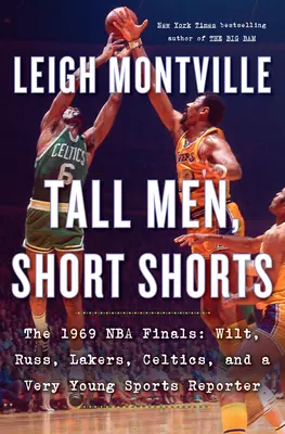 Wysocy mężczyźni, krótkie spodenki: Finały NBA 1969: Wilt, Russ, Lakers, Celtics i bardzo młody dziennikarz sportowy - Tall Men, Short Shorts: The 1969 NBA Finals: Wilt, Russ, Lakers, Celtics, and a Very Young Sports Reporter