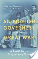 Angielska guwernantka podczas wielkiej wojny: tajny brukselski dziennik Mary Thorp - An English Governess in the Great War: The Secret Brussels Diary of Mary Thorp
