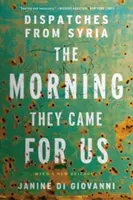 The Morning They Came for Us: Depesze z Syrii - The Morning They Came for Us: Dispatches from Syria