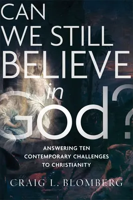 Czy nadal możemy wierzyć w Boga? Odpowiedzi na dziesięć współczesnych wyzwań dla chrześcijaństwa - Can We Still Believe in God?: Answering Ten Contemporary Challenges to Christianity