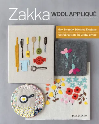 Zakka Wool Appliqu: 60+ słodko wyszywanych wzorów, przydatne projekty dla radosnego życia - Zakka Wool Appliqu: 60+ Sweetly Stitched Designs, Useful Projects for Joyful Living