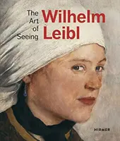 Wilhelm Leibl: Sztuka widzenia - Wilhelm Leibl: The Art of Seeing