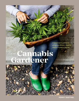 The Cannabis Gardener: Przewodnik dla początkujących, jak uprawiać zdrowe rośliny w każdym regionie - The Cannabis Gardener: A Beginner's Guide to Growing Vibrant, Healthy Plants in Every Region