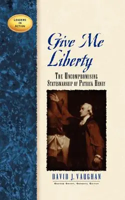 Give Me Liberty: Bezkompromisowa polityka Patricka Henry'ego - Give Me Liberty: The Uncompromising Statesmanship of Patrick Henry