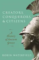 Twórcy, zdobywcy i obywatele - historia starożytnej Grecji (Waterfield Robin (pisarz i tłumacz)) - Creators, Conquerors, and Citizens - A History of Ancient Greece (Waterfield Robin (Writer and translator))