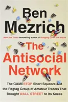 Antisocial Network - The GameStop Short Squeeze and the Ragtag Group of Amateur Traders that Brought Wall Street to its knees - Antisocial Network - The GameStop Short Squeeze and the Ragtag Group of Amateur Traders That Brought Wall Street to Its Knees