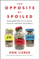 Przeciwieństwo rozpieszczania: Wychowywanie dzieci, które są ugruntowane, hojne i mądre w kwestii pieniędzy - The Opposite of Spoiled: Raising Kids Who Are Grounded, Generous, and Smart about Money
