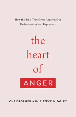 Serce gniewu: Jak Biblia przemienia gniew w naszym zrozumieniu i doświadczeniu - The Heart of Anger: How the Bible Transforms Anger in Our Understanding and Experience