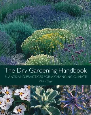 Podręcznik ogrodnictwa suchego: Rośliny i praktyki dla zmieniającego się klimatu - The Dry Gardening Handbook: Plants and Practices for a Changing Climate