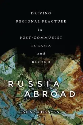 Rosja za granicą: Prowadzenie do regionalnych pęknięć w postkomunistycznej Eurazji i poza nią - Russia Abroad: Driving Regional Fracture in Post-Communist Eurasia and Beyond