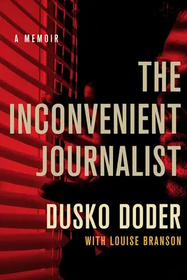 Niewygodny dziennikarz: Pamiętnik - The Inconvenient Journalist: A Memoir