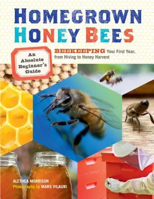 Domowa hodowla pszczół miodnych: Przewodnik dla początkujących po pszczelarstwie w pierwszym roku, od ula do zbioru miodu - Homegrown Honey Bees: An Absolute Beginner's Guide to Beekeeping Your First Year, from Hiving to Honey Harvest