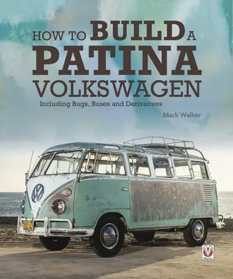 Jak zbudować patynowego Volkswagena: W tym błędy, autobusy i pochodne - How to Build a Patina Volkswagen: Including Bugs, Buses and Derivatives