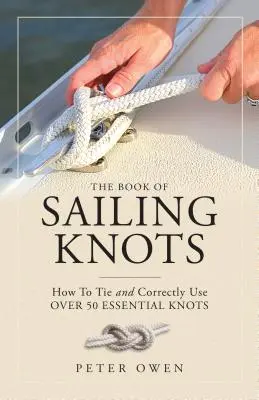 Księga węzłów żeglarskich: Jak wiązać i prawidłowo używać ponad 50 podstawowych węzłów - The Book of Sailing Knots: How to Tie and Correctly Use Over 50 Essential Knots