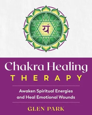 Terapia uzdrawiająca czakry: Obudź duchowe energie i ulecz emocjonalne rany - Chakra Healing Therapy: Awaken Spiritual Energies and Heal Emotional Wounds