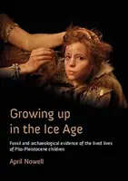 Dorastanie w epoce lodowcowej: Skamieniałe i archeologiczne dowody na życie dzieci plio-plejstoceńskich - Growing Up in the Ice Age: Fossil and Archaeological Evidence of the Lived Lives of Plio-Pleistocene Children