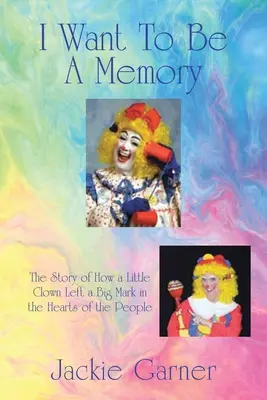 Chcę być wspomnieniem: Opowieść o tym, jak mały klaun pozostawił wielki ślad w sercach ludzi - I Want to Be a Memory: The Story of How a Little Clown Left a Big Mark in the Hearts of the People