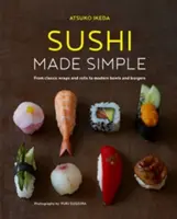 Sushi w prosty sposób: Od klasycznych wrapów i rolek po nowoczesne miski i burgery - Sushi Made Simple: From Classic Wraps and Rolls to Modern Bowls and Burgers