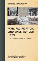 Wojna, pacyfikacja i masowe mordy 1939: Einsatzgruppen w Polsce - War, Pacification, and Mass Murder, 1939: The Einsatzgruppen in Poland