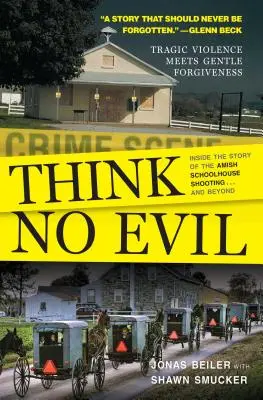 Nie myśl źle: Historia strzelaniny w szkole amiszów... i nie tylko - Think No Evil: Inside the Story of the Amish Schoolhouse Shooting...and Beyond