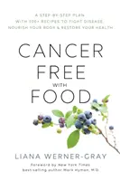 Wolni od raka dzięki jedzeniu: Plan krok po kroku z ponad 100 przepisami na zwalczanie chorób, odżywianie ciała i przywracanie zdrowia - Cancer-Free with Food: A Step-By-Step Plan with 100+ Recipes to Fight Disease, Nourish Your Body & Restore Your Health