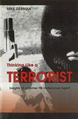 Myśląc jak terrorysta: Spostrzeżenia byłego tajnego agenta FBI - Thinking Like a Terrorist: Insights of a Former FBI Undercover Agent