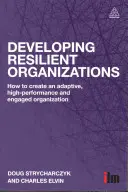 Rozwijanie odpornych organizacji: Jak stworzyć adaptacyjną, wydajną i zaangażowaną organizację? - Developing Resilient Organizations: How to Create an Adaptive, High-Performance and Engaged Organization