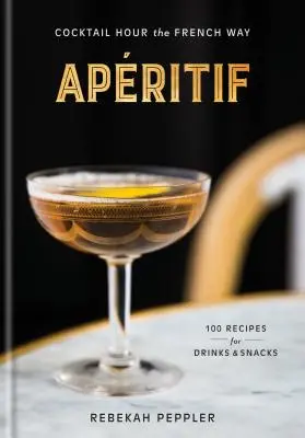 Apritif: Cocktail Hour the French Way: Książka kucharska - Apritif: Cocktail Hour the French Way: A Recipe Book