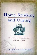 Domowe wędzenie i peklowanie: Jak wędzić i peklować mięso, ryby i dziczyznę - Home Smoking and Curing: How to Smoke-Cure Meat, Fish and Game