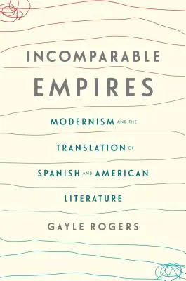 Nieporównywalne imperia: Modernizm i tłumaczenie literatury hiszpańskiej i amerykańskiej - Incomparable Empires: Modernism and the Translation of Spanish and American Literature