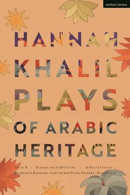 Hannah Khalil: Sztuki o arabskim dziedzictwie: Plan D; Scenes from 73* Years; A Negotiation; A Museum in Baghdad; Last of the Pearl Fishers; Hakawatis - Hannah Khalil: Plays of Arabic Heritage: Plan D; Scenes from 73* Years; A Negotiation; A Museum in Baghdad; Last of the Pearl Fishers; Hakawatis