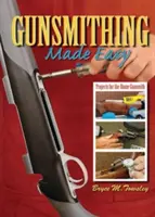Łatwe rusznikarstwo: projekty dla domowych rusznikarzy - Gunsmithing Made Easy: Projects for the Home Gunsmith