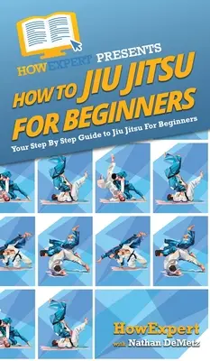 Jak Jiu Jitsu dla początkujących: Przewodnik krok po kroku po jiu jitsu dla początkujących - How To Jiu Jitsu For Beginners: Your Step By Step Guide To Jiu Jitsu For Beginners