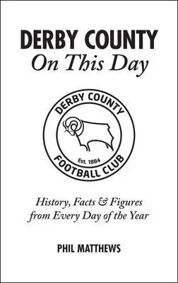 Derby County w tym dniu: Historia, fakty i liczby z każdego dnia roku - Derby County on This Day: History, Facts & Figures from Every Day of the Year