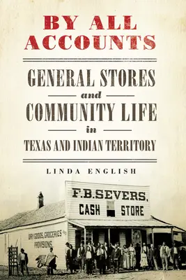 Według wszystkich rachunków, tom 6: Sklepy ogólnospożywcze i życie społeczne w Teksasie i na terytorium Indian - By All Accounts, Volume 6: General Stores and Community Life in Texas and Indian Territory