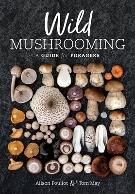 Dzikie grzybobranie: Przewodnik dla zbieraczy - Wild Mushrooming: A Guide for Foragers