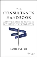 Podręcznik konsultanta: Praktyczny przewodnik po dostarczaniu wartościowych i zróżnicowanych usług na konkurencyjnym rynku - The Consultant's Handbook: A Practical Guide to Delivering High-Value and Differentiated Services in a Competitive Marketplace