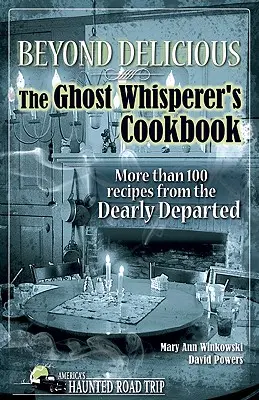 Beyond Delicious: Książka kucharska zaklinacza duchów: Ponad 100 przepisów od drogich zmarłych - Beyond Delicious: The Ghost Whisperer's Cookbook: More than 100 Recipes from the Dearly Departed