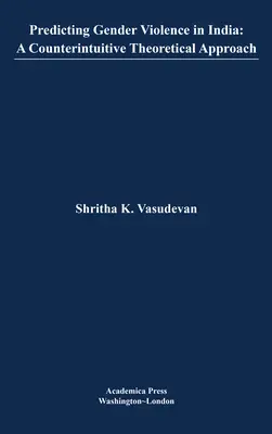 Przewidywanie przemocy ze względu na płeć w Indiach: Teoretyczne podejście wbrew intuicji (St. James's Studies in World Affairs) - Predicting Gender Violence in India: A Counterintuitive Theoretical Approach (St. James's Studies in World Affairs)