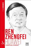 Ren Zhengfei i Huawei: Biografia biznesu i życia - Ren Zhengfei and Huawei: A Business and Life Biography