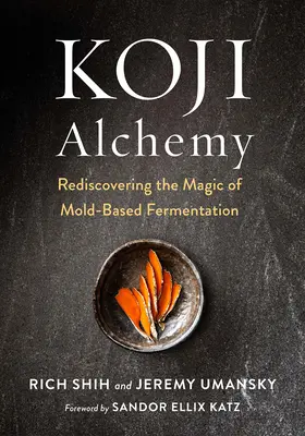 Koji Alchemy: Odkrywanie magii fermentacji opartej na pleśni (sos sojowy, miso, sake, mirin, amazake, wędliny) - Koji Alchemy: Rediscovering the Magic of Mold-Based Fermentation (Soy Sauce, Miso, Sake, Mirin, Amazake, Charcuterie)