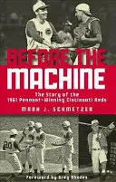 Before the Machine: Historia zwycięskiej drużyny Pennant Reds z 1961 roku - Before the Machine: The Story of the 1961 Pennant-Winning Reds