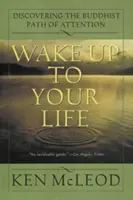 Obudź swoje życie: Odkrywanie buddyjskiej ścieżki uważności - Wake Up to Your Life: Discovering the Buddhist Path of Attention