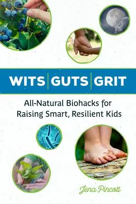 Wits Guts Grit: Całkowicie naturalne biohacki dla wychowywania inteligentnych, odpornych dzieci - Wits Guts Grit: All-Natural Biohacks for Raising Smart, Resilient Kids